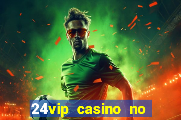 24vip casino no deposit bonus code