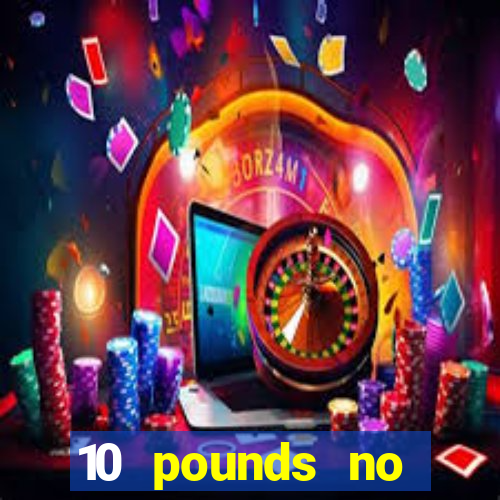 10 pounds no deposit casino