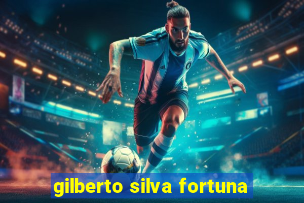 gilberto silva fortuna