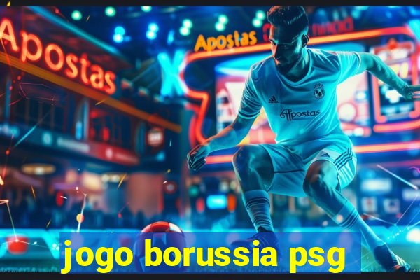 jogo borussia psg