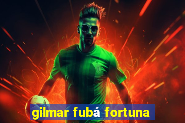 gilmar fubá fortuna