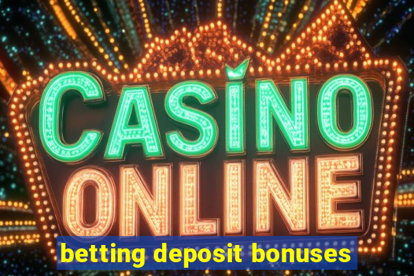 betting deposit bonuses