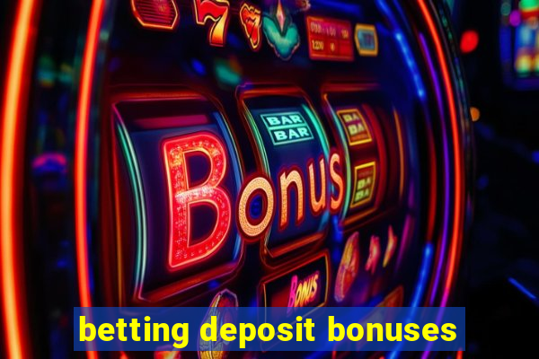 betting deposit bonuses