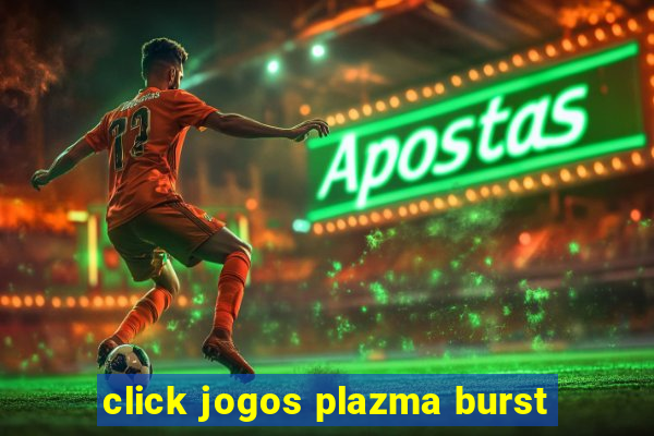 click jogos plazma burst