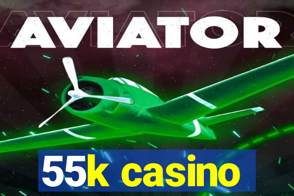 55k casino