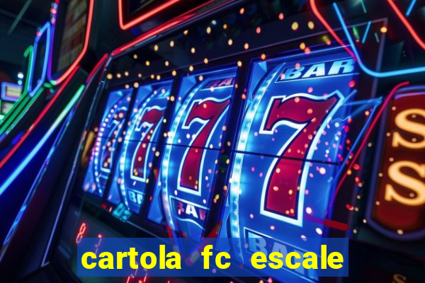 cartola fc escale seu time