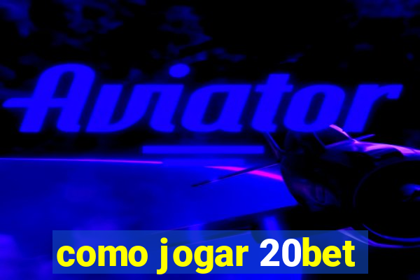 como jogar 20bet