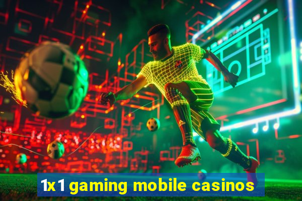 1x1 gaming mobile casinos