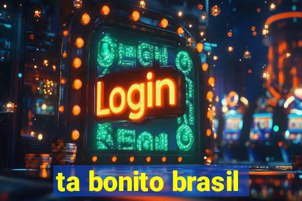 ta bonito brasil