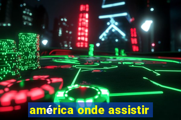 américa onde assistir