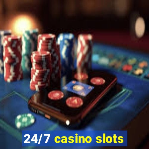 24/7 casino slots