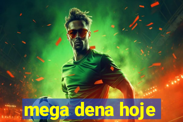 mega dena hoje