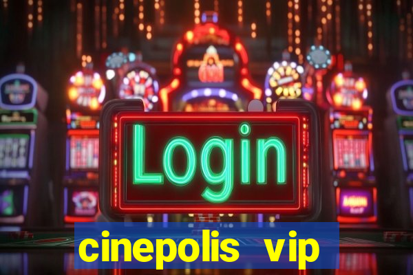 cinepolis vip parque shopping