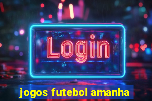 jogos futebol amanha