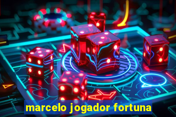 marcelo jogador fortuna