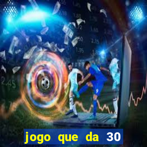 jogo que da 30 reais de b?nus