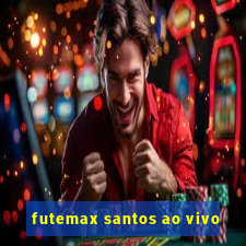 futemax santos ao vivo