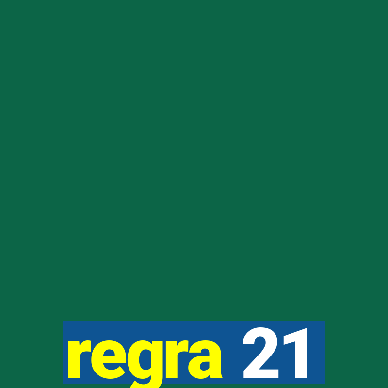 regra 21