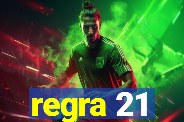 regra 21