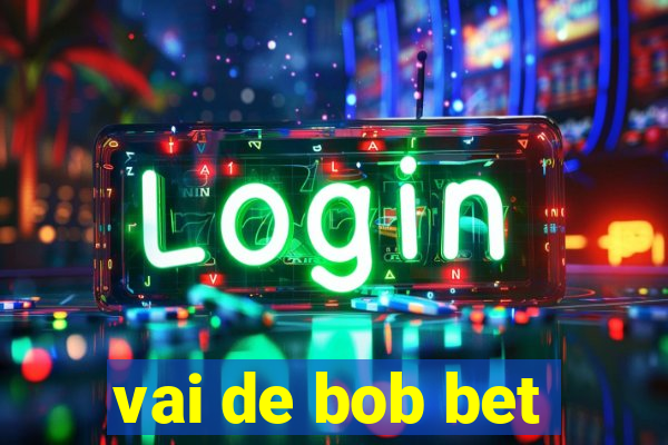 vai de bob bet