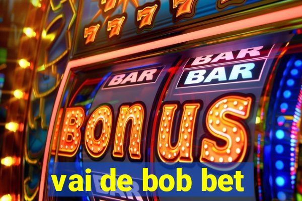 vai de bob bet