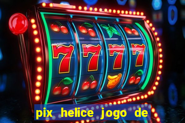 pix helice jogo de ganhar pix 9f