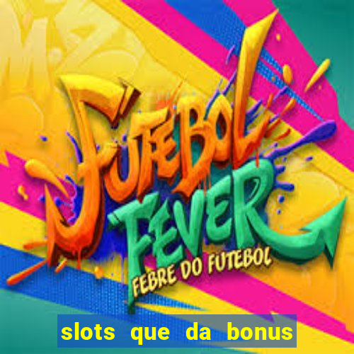 slots que da bonus no cadastro sem deposito