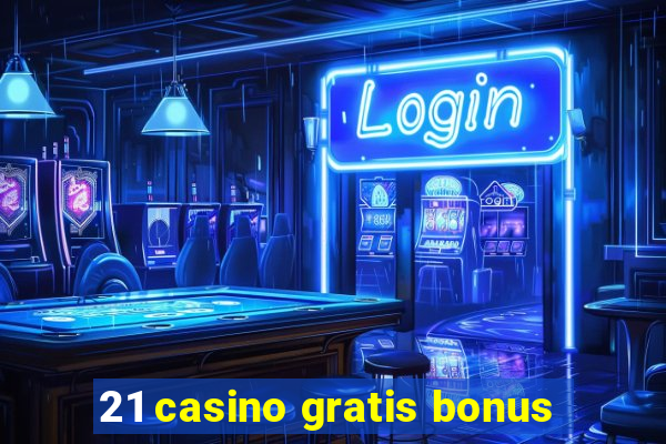 21 casino gratis bonus