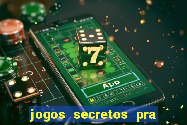 jogos secretos pra ganhar dinheiro