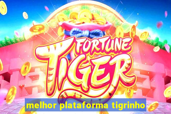 melhor plataforma tigrinho