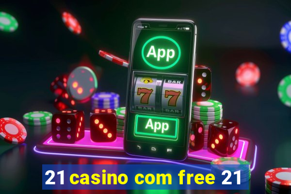 21 casino com free 21