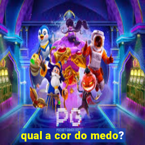 qual a cor do medo?