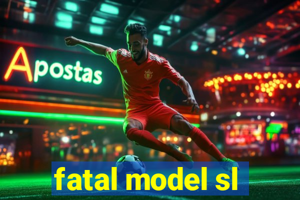 fatal model sl