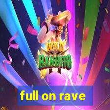 full on rave