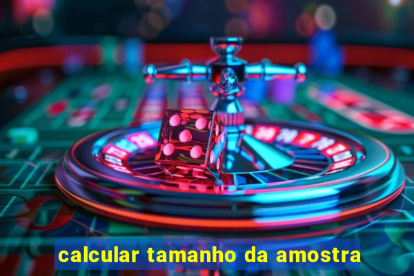 calcular tamanho da amostra