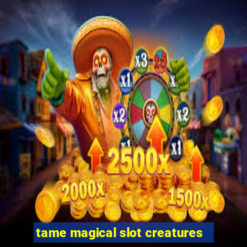 tame magical slot creatures