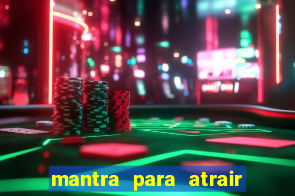 mantra para atrair dinheiro imediatamente