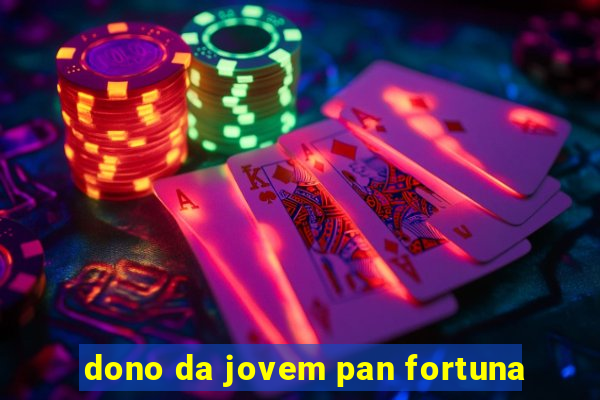 dono da jovem pan fortuna