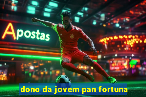 dono da jovem pan fortuna