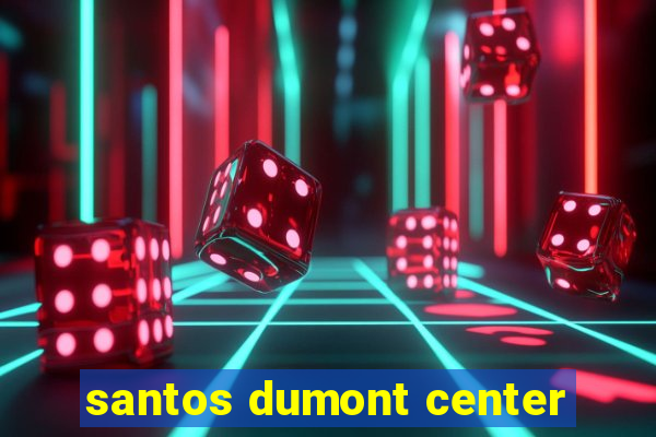 santos dumont center