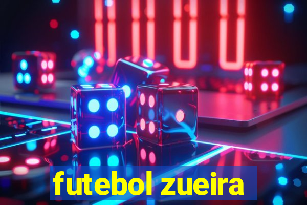 futebol zueira