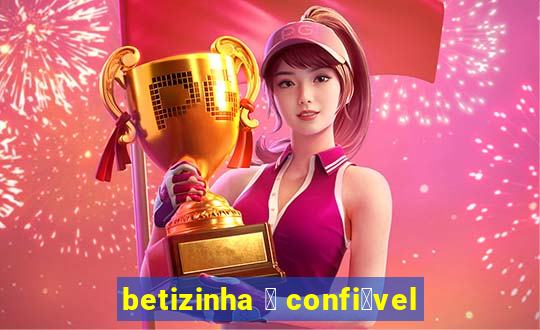 betizinha 茅 confi谩vel