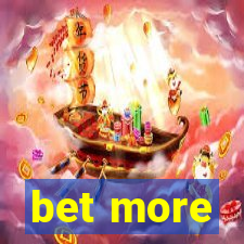 bet more