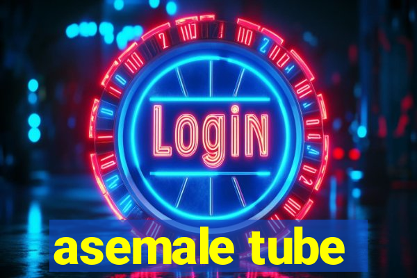 asemale tube