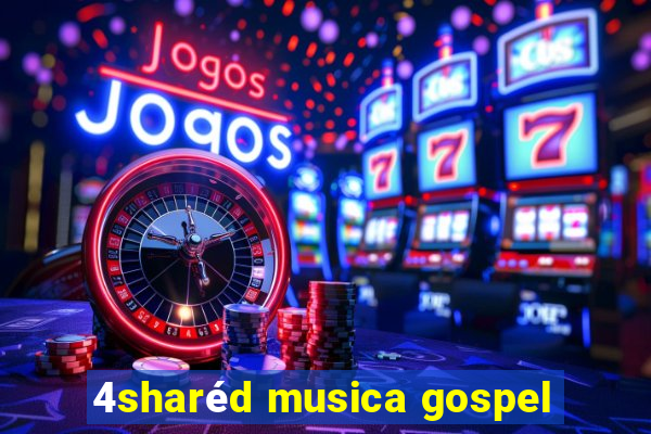 4sharéd musica gospel