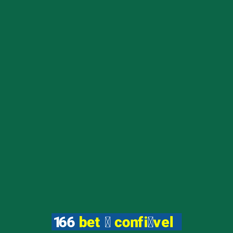 166 bet 茅 confi谩vel