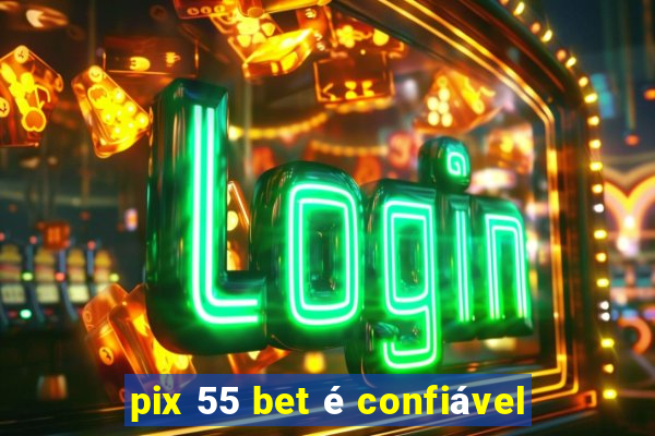 pix 55 bet é confiável