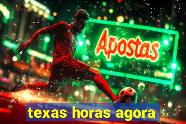 texas horas agora