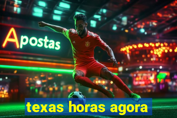 texas horas agora