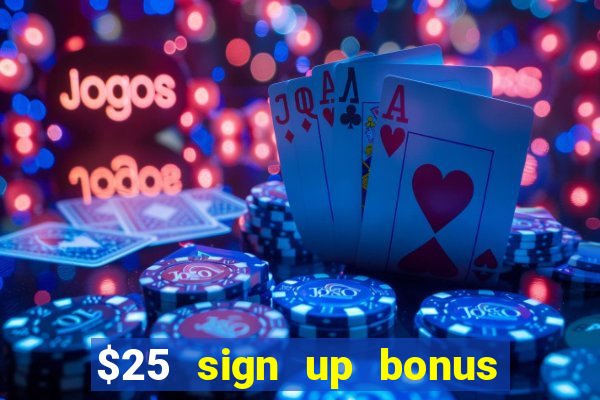 $25 sign up bonus instant withdraw casino